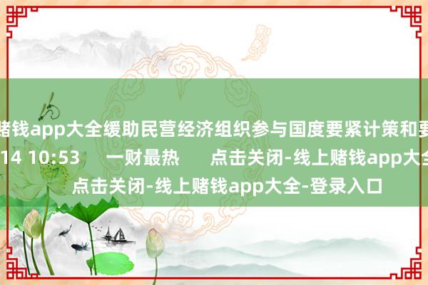 线上赌钱app大全缓助民营经济组织参与国度要紧计策和要紧工程    0  10-14 10:53     一财最热      点击关闭-线上赌钱app大全-登录入口