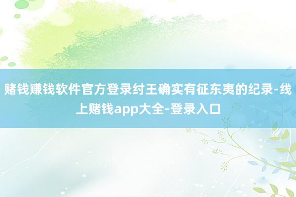 赌钱赚钱软件官方登录纣王确实有征东夷的纪录-线上赌钱app大全-登录入口